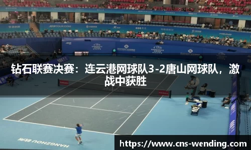 钻石联赛决赛：连云港网球队3-2唐山网球队，激战中获胜